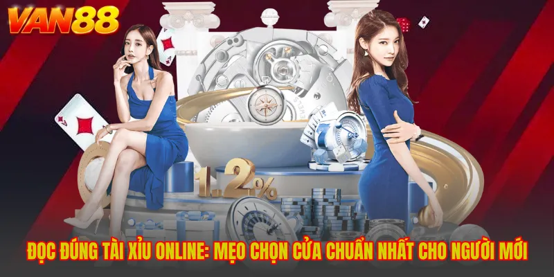 Tài Xỉu Online: Mẹo Chọn Cửa Chuẩn Nhất Cho Người Mới VAN88