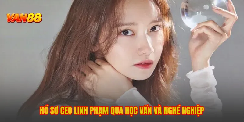 Ceo Linh Phạm - Dấu Ấn Chuyển Đổi Số Trong Hệ Thống VAN88