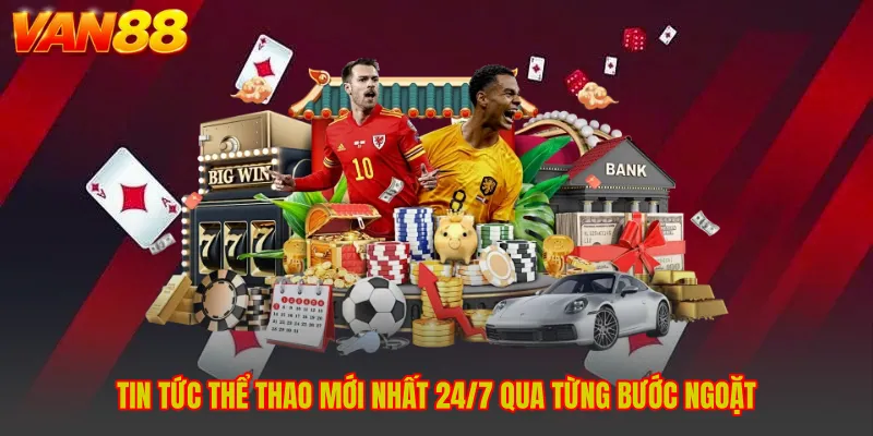 Tin Tức Thể Thao Mới Nhất 24/7 - Điểm Nóng Hôm Nay VAN88